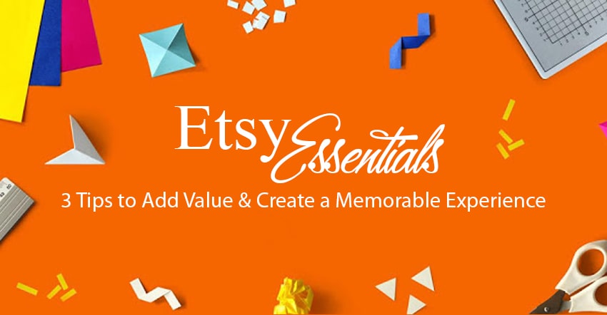 Etsy Essentials | 3 Tips to Add Value & Create a Memorable Experience