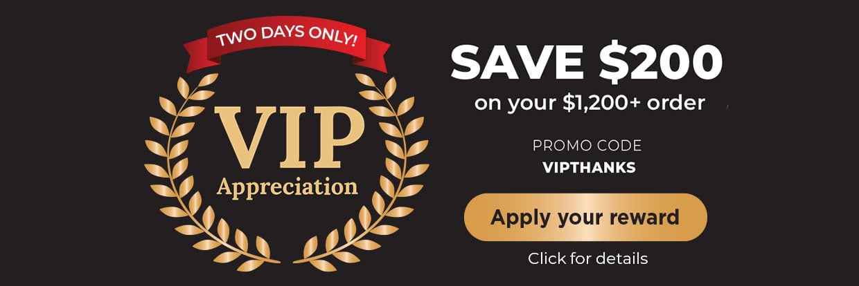 VIP Appreciation.  Save $200 on your $1,200+ order